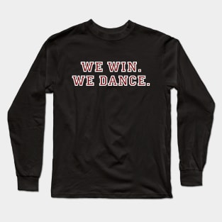 WE WIN. WE DANCE. Long Sleeve T-Shirt